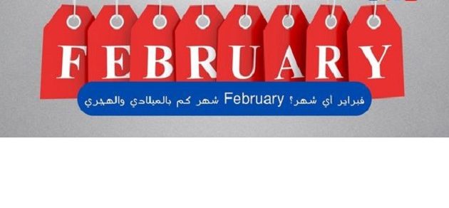 فبراير أي شهر بالميلادي والهجري (February)