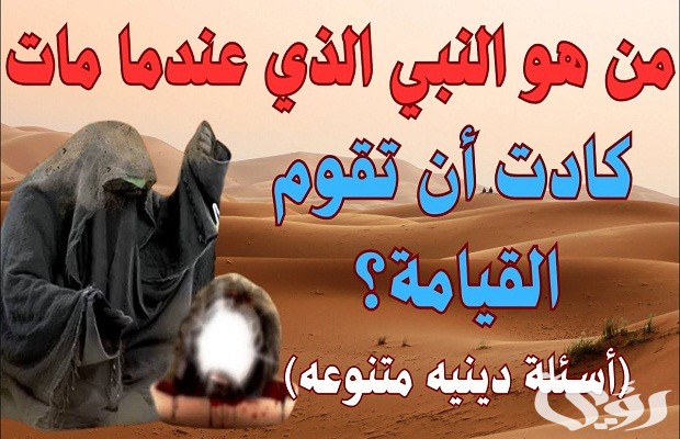من هو النبي الذي عندما مات كادت أن تقوم القيامة من هو النبي الذي عندما مات كادت أن تقوم القيامة